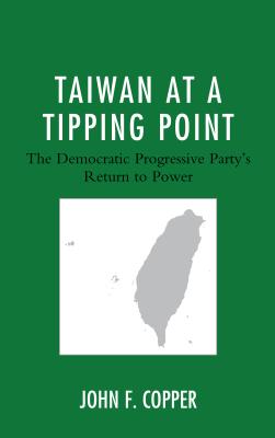 Taiwan at a Tipping Point: The Democratic Progressive Party's Return to Power - Copper, John F.