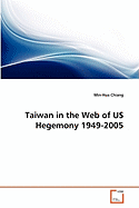Taiwan in the Web of US Hegemony 1949-2005