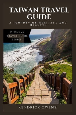 Taiwan Travel Guide: A Journey of Heritage and Beauty. - Owens, Kendrick