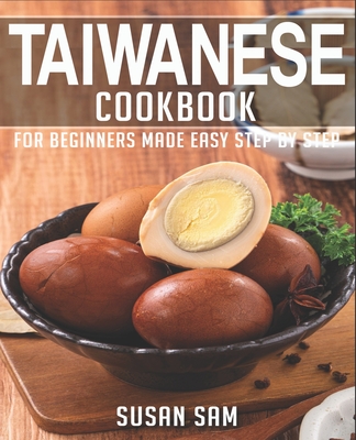 Taiwanese Cookbook: Book 1, for Beginners Made Easy Step by Step - Sam, Susan