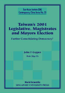 Taiwan's 2001 Legislative, Magistrates and Mayors Election: Further Consolidating Democracy?