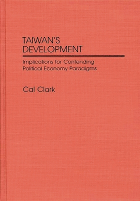 Taiwan's Development: Implications for Contending Political Economy Paradigms - Clark, Cal