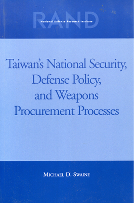 Taiwans National Security, Defense Policy and Weapons Procurement Processes - Swaine, Michael D