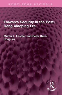 Taiwan's Security in the Post-Deng Xiaoping Era - Lasater, Martin L, and Yu, Peter Kien-Hong