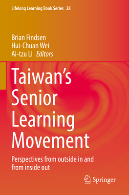 Taiwan's Senior Learning Movement: Perspectives from outside in and from inside out - Findsen, Brian (Editor), and Wei, Hui-Chuan (Editor), and Li, Ai-tzu (Editor)