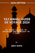 Taj Mahal Guide de voyage 2024: Un guide complet du monument embl?matique de l'Inde