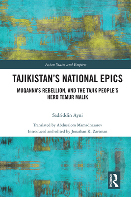 Tajikistan's National Epics: Muqanna's Rebellion and The Tajik People's Hero Temur Malik - Ayni, Sadriddin, and Zartman, Jonathan K (Editor)