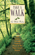 Take a Walk: 100 Walks Through Natural Places in the Puget Sound Region