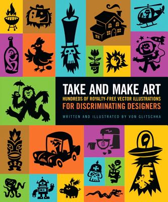 Take and Make Art: Hundreds of Royalty-Free Vector Illustrations for Discriminating Designers - Glitschka, Von R