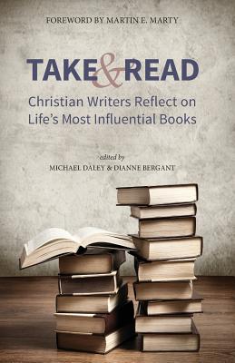 Take and Read: Christian Writers Reflect on Life's Most Influential Books - Daley, Michael (Editor), and Bergant, Diane (Editor)