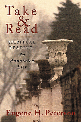 Take and Read: Spiritual Reading: an Annotated List - Peterson, Eugene H.