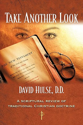 Take Another Look: A Scriptural Review of Traditional Christian Doctrine - Hulse, David