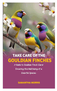 Take Care of the Gouldian Finches: A Guide to Gouldian Finch Care: Ensuring the Well-being of a Colorful Species