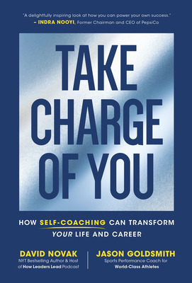 Take Charge of You: How Self-Coaching Can Transform Your Life and Career - Novak, David, and Goldsmith, Jason