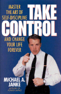 Take Control: Master the Art of Self-Discipline and Change Your Life Forever