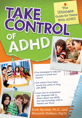 Take Control of ADHD: The Ultimate Guide for Teens With ADHD - Spodak, Ruth, Ph.D., and Stefano, Kenneth, Psy.D.