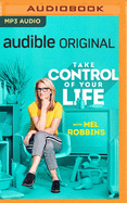 Take Control of Your Life: How to Silence Fear and Win the Mental Game - Robbins, Mel (Read by)