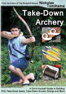 Take-Down Archery: A Do-It-Yourself Guide to Building PVC Take-Down Bows, Take-Down Arrows, Strings and More