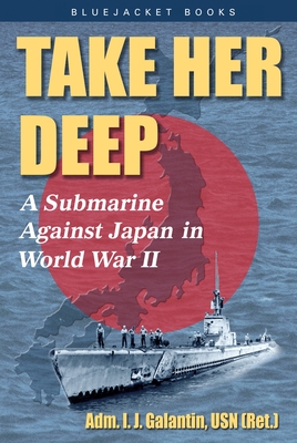 Take Her Deep: A Submarine Against Japan in World War II - Galantin, I J