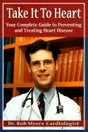 Take It to Heart: Your Complete Guide to Preventing & Treating Heart Disease - Myers, Robert