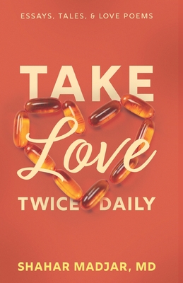 Take Love Twice Daily: Essays, Tales, and Love Poems - Madjar, Shahar