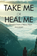 Take Me or Heal Me: An Ultimatum From a Weary Heart