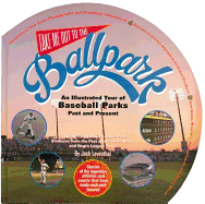 Take Me Out to the Ballpark: An Illustrated Guide to Baseball Parks Past & Present - Leventhal, Josh