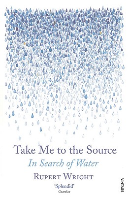 Take Me to the Source: In Search of Water - Wright, Rupert