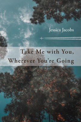 Take Me with You, Wherever You're Going - Jacobs, Jessica