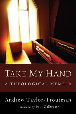 Take My Hand - Taylor-Troutman, Andrew, and Galbreath, Paul (Foreword by)