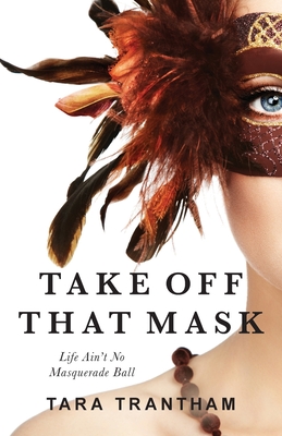 Take Off That Mask: Life Ain't No Masquerade Ball - Trantham, Tara