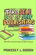 Take Self Out Of Self Publishing: Independent Author's Guide