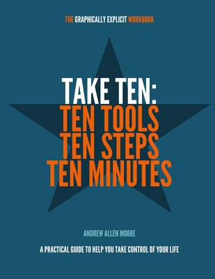 Take Ten: Ten Tools, Ten Steps, Ten Minutes: A practical guide to help you take control of your life - Moore, Andrew Allen