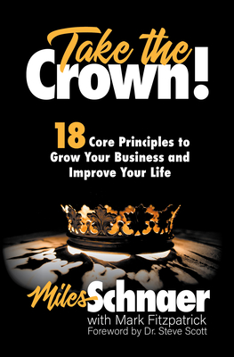 Take the Crown!: 18 Core Principles to Grow Your Business and Inprove Your Life - Schnaer, Miles, and Fitzpatrick, Mark