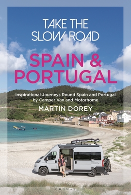 Take the Slow Road: Spain and Portugal: Inspirational Journeys Round Spain and Portugal by Camper Van and Motorhome - Dorey, Martin