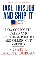 Take This Job and Ship It: How Corporate Greed and Brain-Dead Politics Are Selling Out America