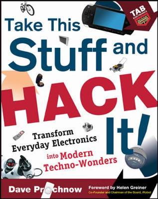 Take This Stuff and Hack It!: Transform Everyday Electronics Into Modern Techno-Wonders - Prochnow, Dave