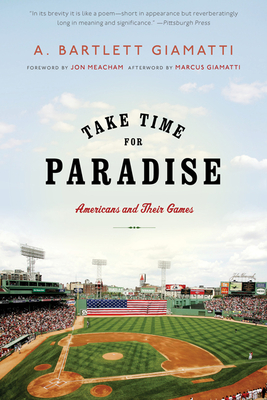 Take Time for Paradise: Americans and Their Games - Giamatti, A Bartlett, and Meacham, Jon (Foreword by)