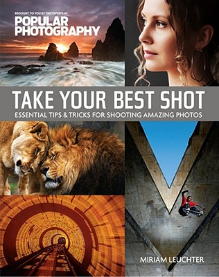 Take Your Best Shot: Essential Tips & Tricks for Shooting Amazing Photos - Leuchter, Miriam