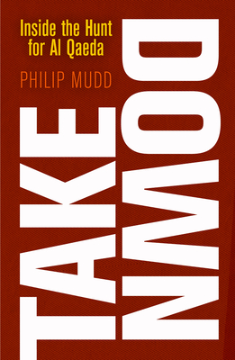 Takedown: Inside the Hunt for Al Qaeda - Mudd, Philip