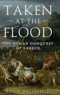 Taken at the Flood: The Roman Conquest of Greece