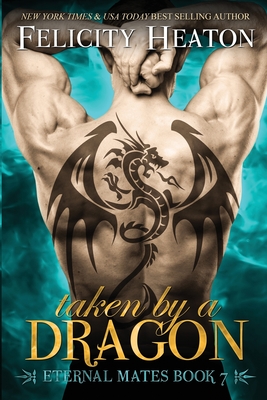 Taken by a Dragon: Eternal Mates Romance Series - Heaton, Felicity