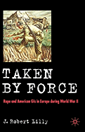 Taken by Force: Rape and American GIS in Europe During World War II