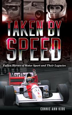 Taken by Speed: Fallen Heroes of Motor Sport and Their Legacies - Kirk, Connie Ann