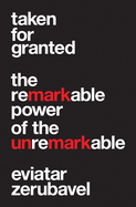 Taken for Granted: The Remarkable Power of the Unremarkable