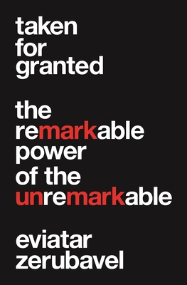 Taken for Granted: The Remarkable Power of the Unremarkable - Zerubavel, Eviatar