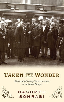 Taken for Wonder: Nineteenth-Century Travel Accounts from Iran to Europe - Sohrabi, Naghmeh