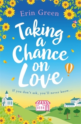 Taking a Chance on Love: Feel-good, romantic and uplifting - a perfect staycation read! - Green, Erin