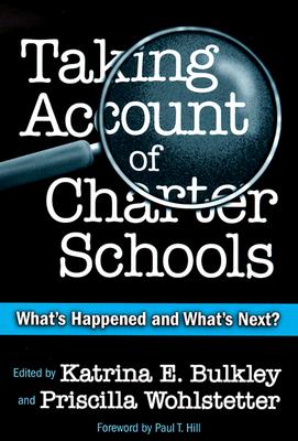 Taking Account of Charter Schools: What's Happened and What's Next? - Bulkley, Katrina E (Editor), and Wohlstetter, Priscilla (Editor), and Hill, Paul T (Foreword by)