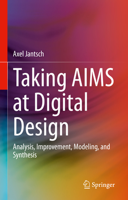 Taking AIMS at Digital Design: Analysis, Improvement, Modeling, and Synthesis - Jantsch, Axel